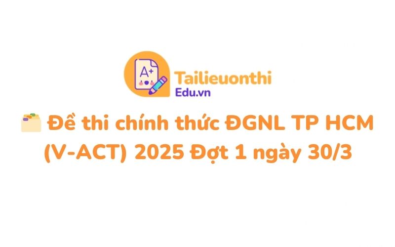 Đề thi chính thức ĐGNL TP HCM (V-ACT) 2025 Đợt 1 ngày 303